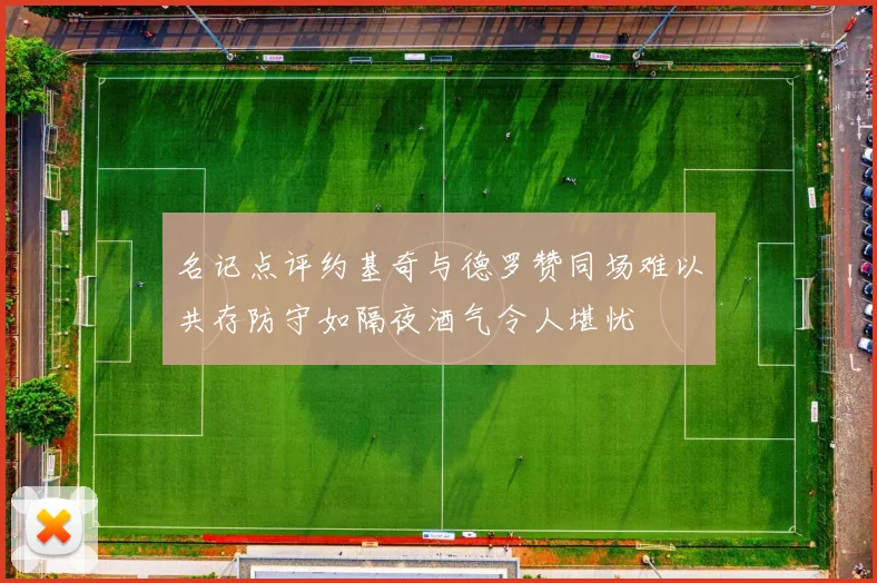 名记点评约基奇与德罗赞同场难以共存防守如隔夜酒气令人堪忧